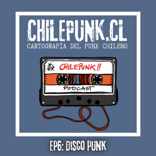 El podcast de Chilepunk.cl: ya está disponible el episodio 6!!